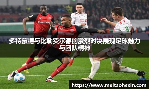 多特蒙德与比勒费尔德的激烈对决展现足球魅力与团队精神