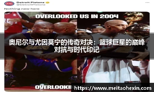 奥尼尔与尤因莫宁的传奇对决：篮球巨星的巅峰对抗与时代印记