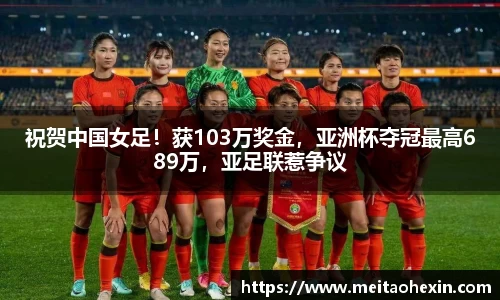 祝贺中国女足！获103万奖金，亚洲杯夺冠最高689万，亚足联惹争议